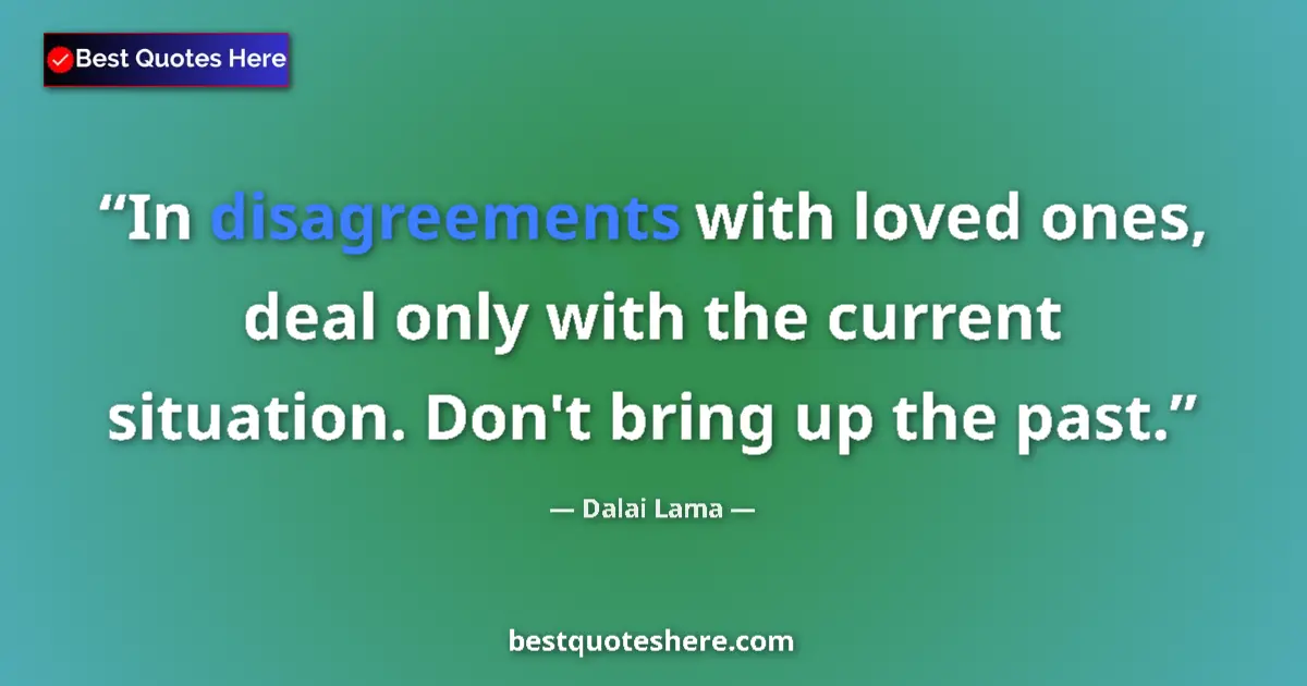 Quote by Dalai Lama: In disagreements with loved ones, deal only with t