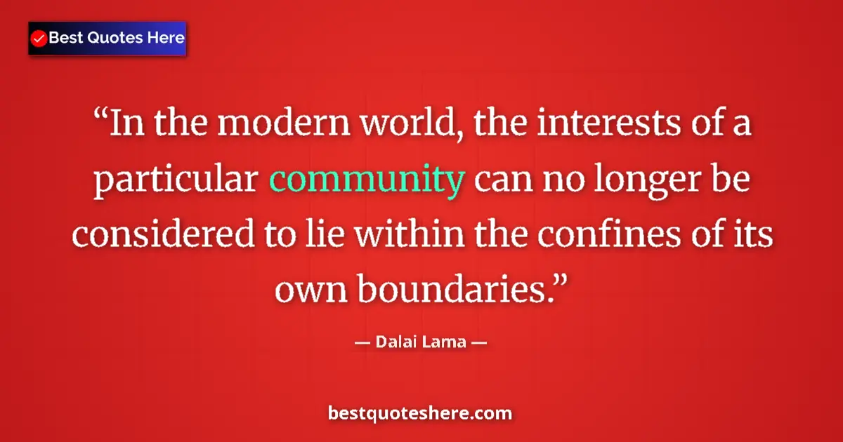 Quote by Dalai Lama: In the modern world, the interests of a particular community can no longer be considered to lie with...