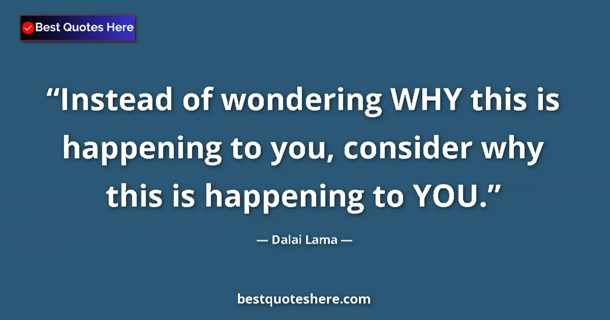 Quote by Dalai Lama: Instead of wondering WHY this is happening to you,