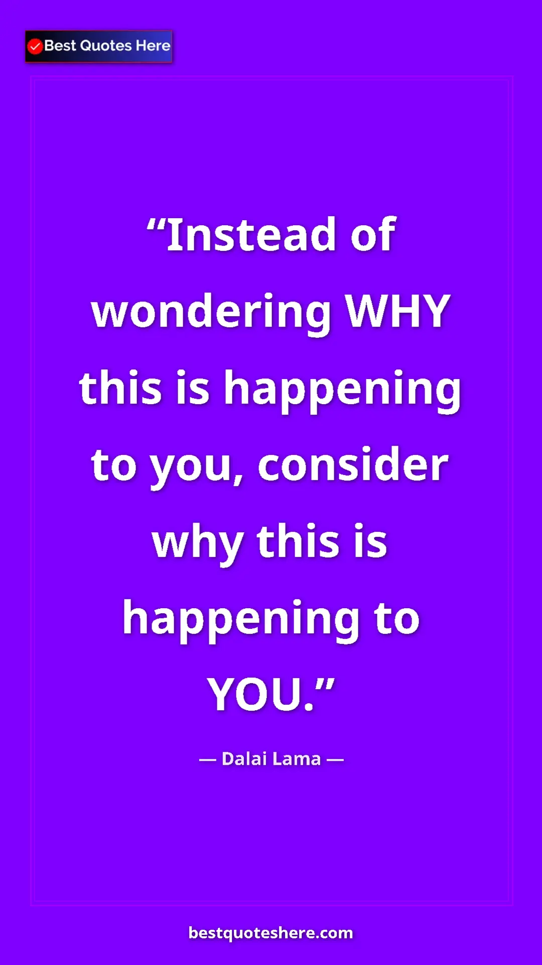 Dalai Lama Quote Card: "Instead of wondering WHY this is happening to you, consider..." Pinterest quote poster by Dalai Lama: "Instead of wondering WHY this is happening to you, consider..."