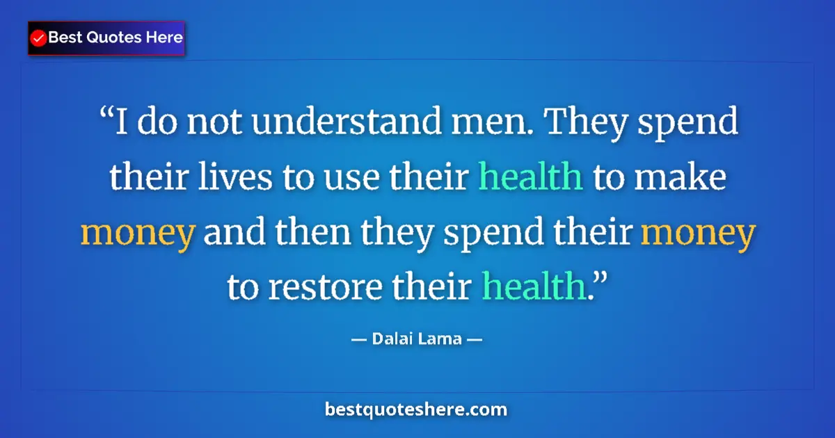 Quote by Dalai Lama: I do not understand men. They spend their lives to use their health to make money and then they spen...