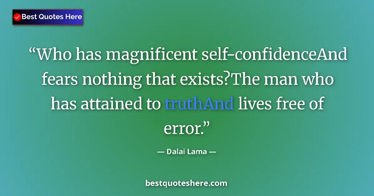 Quote by Dalai Lama: Who has magnificent self-confidenceAnd fears nothing that exists?The man who has attained to truthAn...