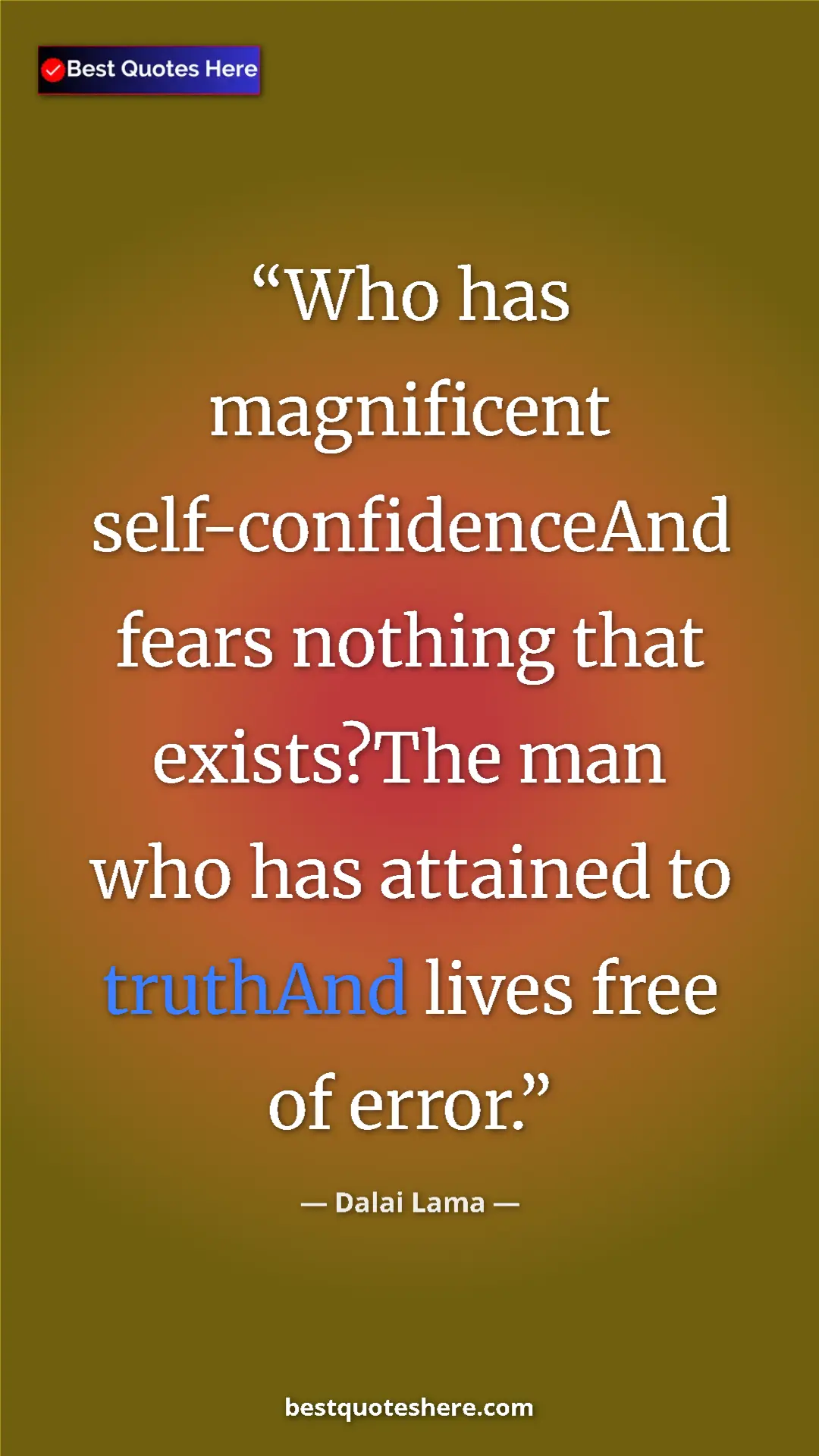 Dalai Lama Quote Card: "Who has magnificent self-confidenceAnd fears nothing that..." Pinterest quote poster by Dalai Lama: "Who has magnificent self-confidenceAnd fears nothing that..."