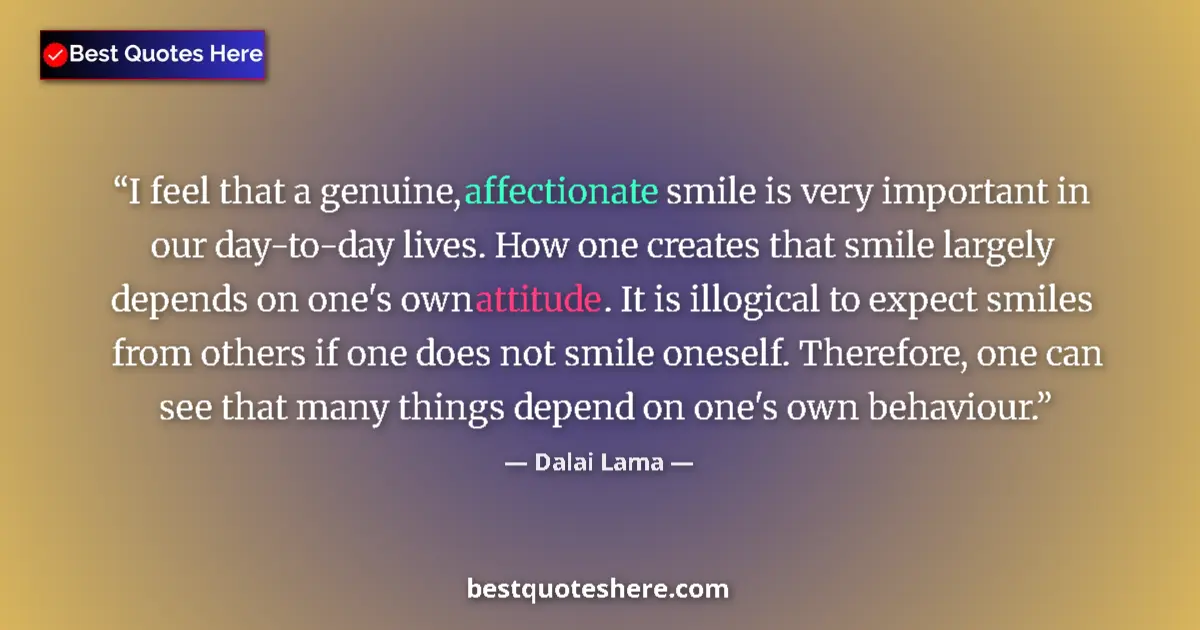 Quote by Dalai Lama: I feel that a genuine, affectionate smile is very important in our day-to-day lives. How one creates...