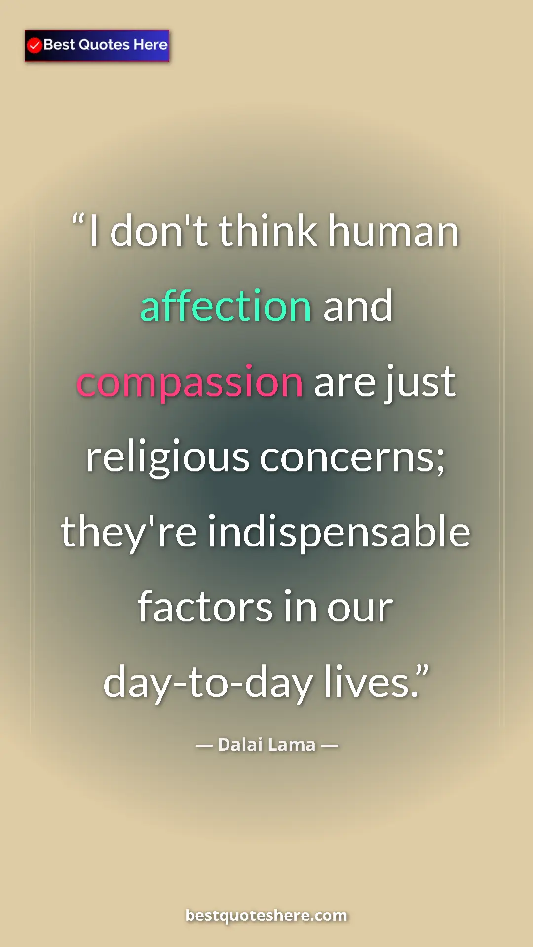 Pinterest quote poster by Dalai Lama: "I don't think human affection and compassion are just..."