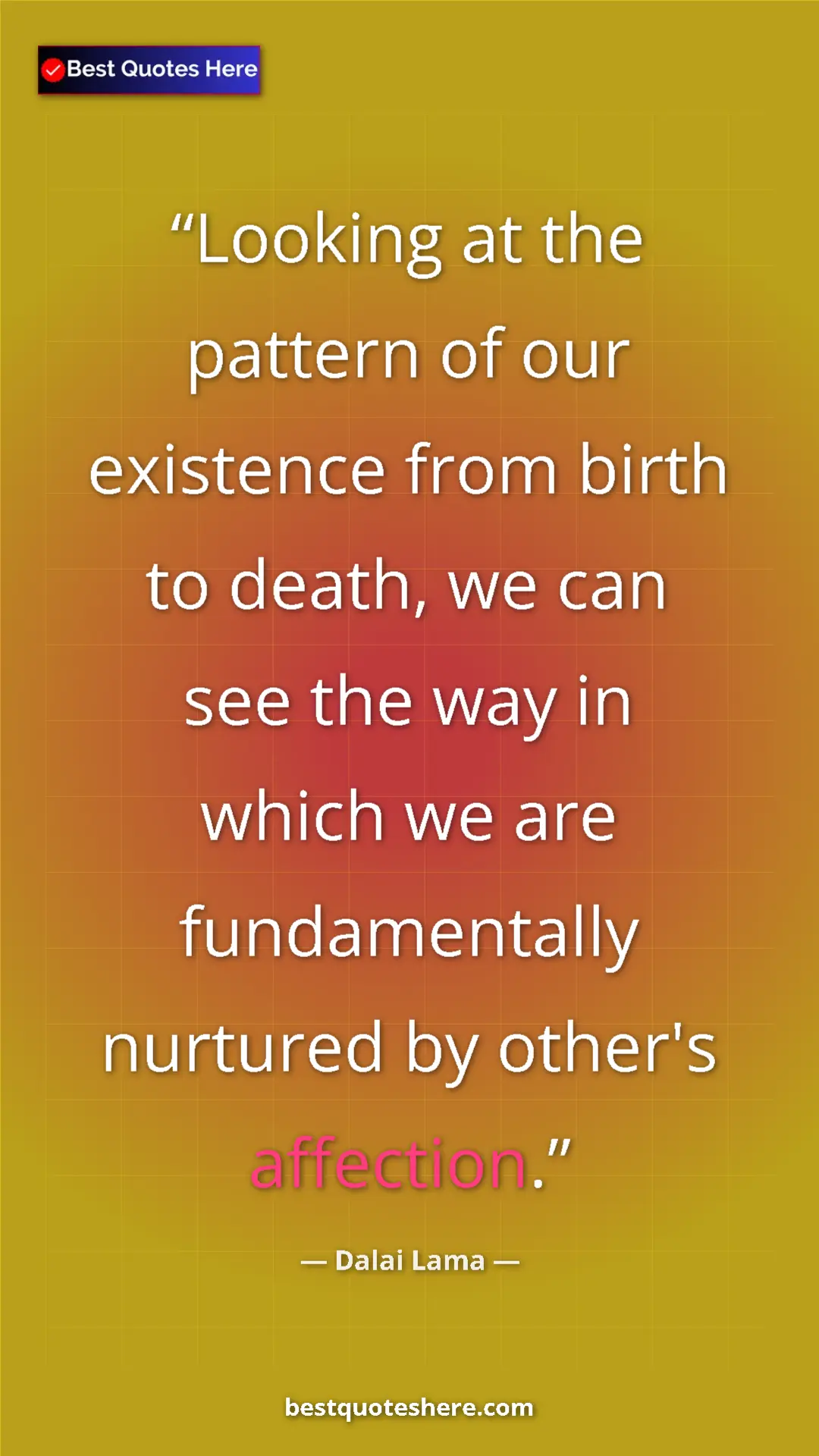 Dalai Lama Quote Card: "Looking at the pattern of our existence from birth to..." Pinterest quote poster by Dalai Lama: "Looking at the pattern of our existence from birth to..."
