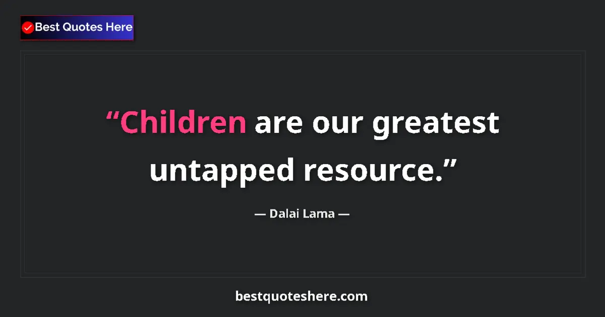 Image for the quote by Dalai Lama: Children are our greatest untapped resource....