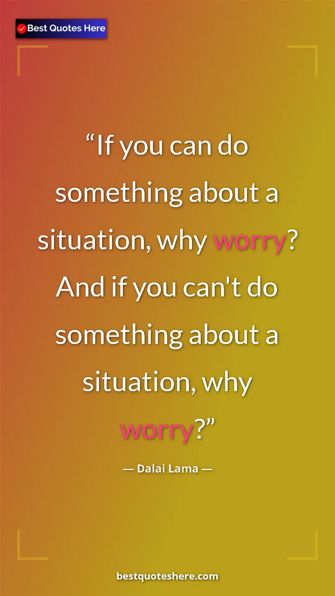 Dalai Lama Quote Card: "If you can do something about a situation, why worry? And..." Pinterest quote poster by Dalai Lama: "If you can do something about a situation, why worry? And..."