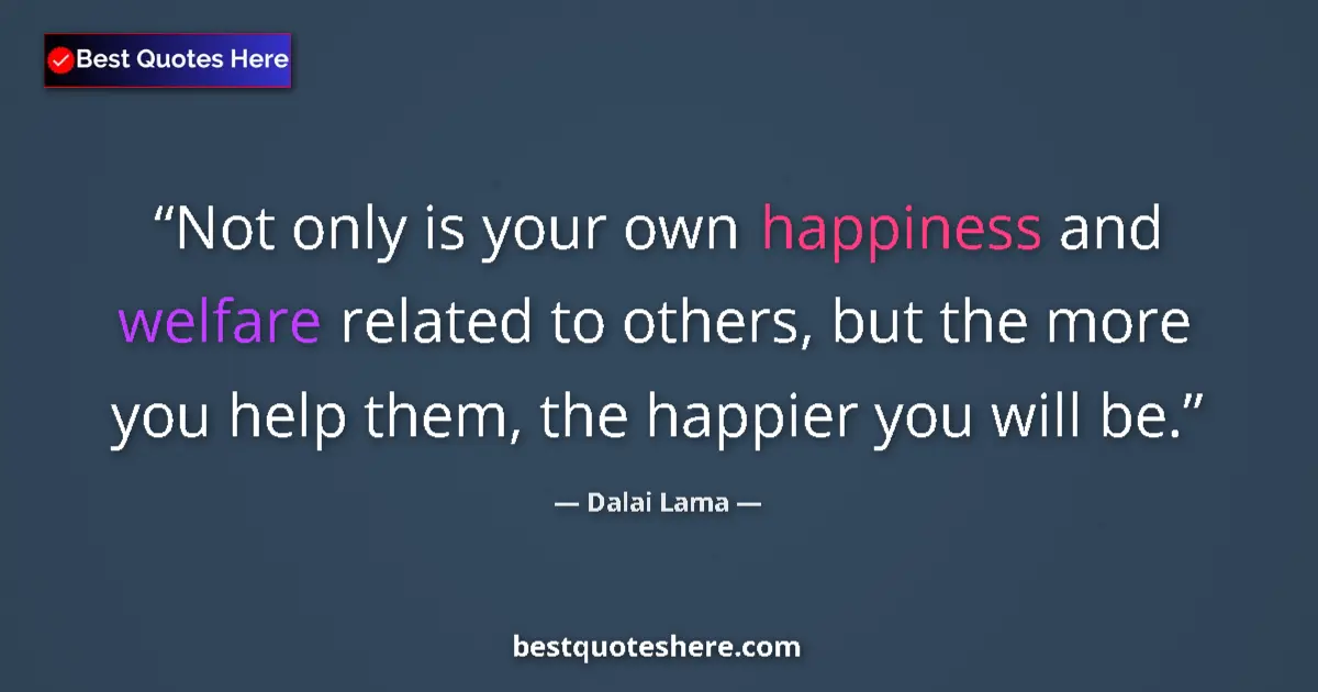 Quote by Dalai Lama: Not only is your own happiness and welfare related to others, but the more you help them, the happie...