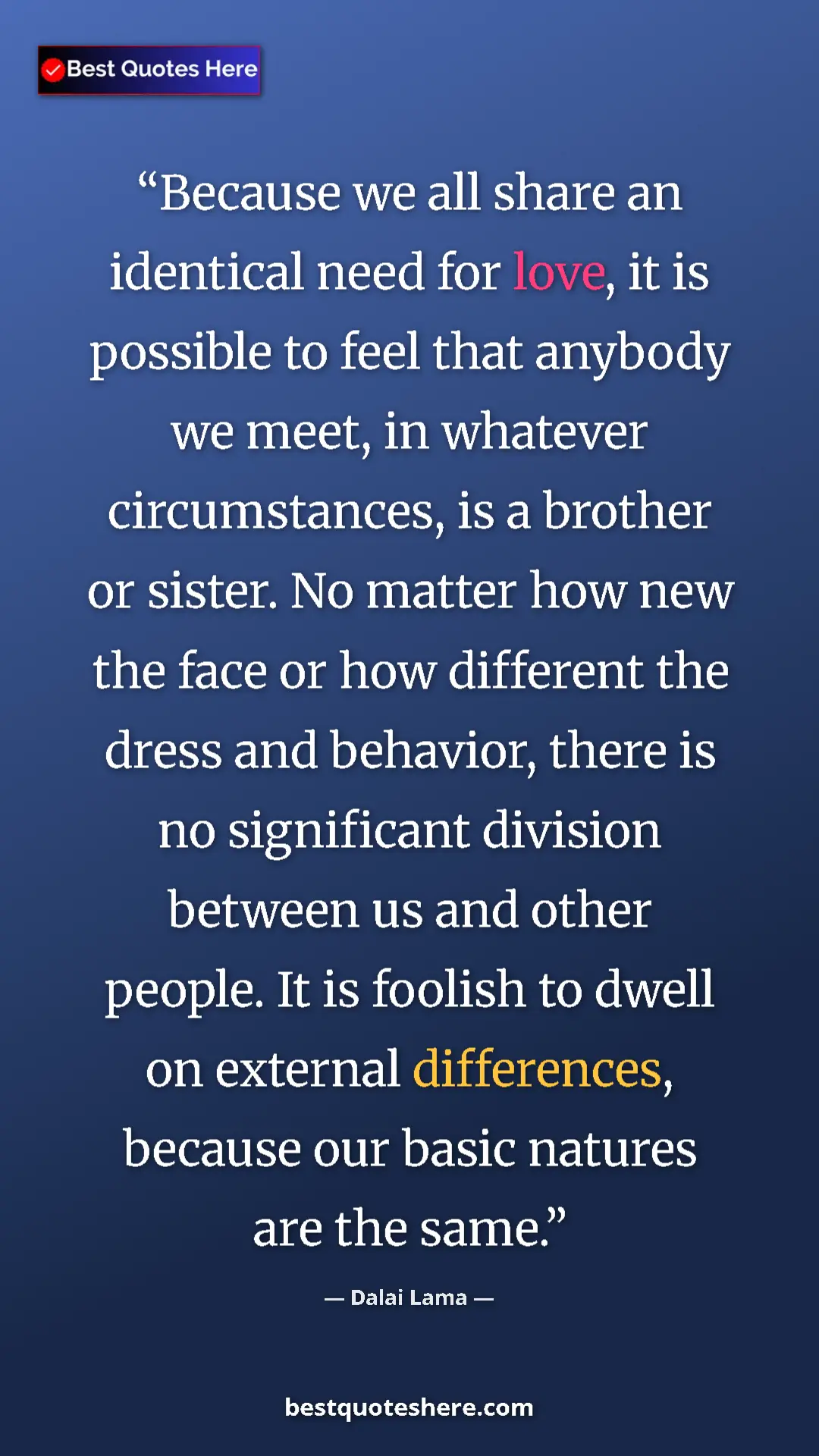 Dalai Lama Quote Card: "Because we all share an identical need for love, it is..." Pinterest quote poster by Dalai Lama: "Because we all share an identical need for love, it is..."