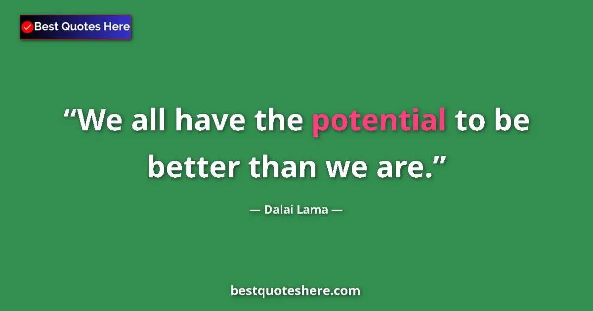Dalai Lama Quote: "We all have the potential to be better than we are." Dalai Lama quote: "We all have the potential to be better than we are."