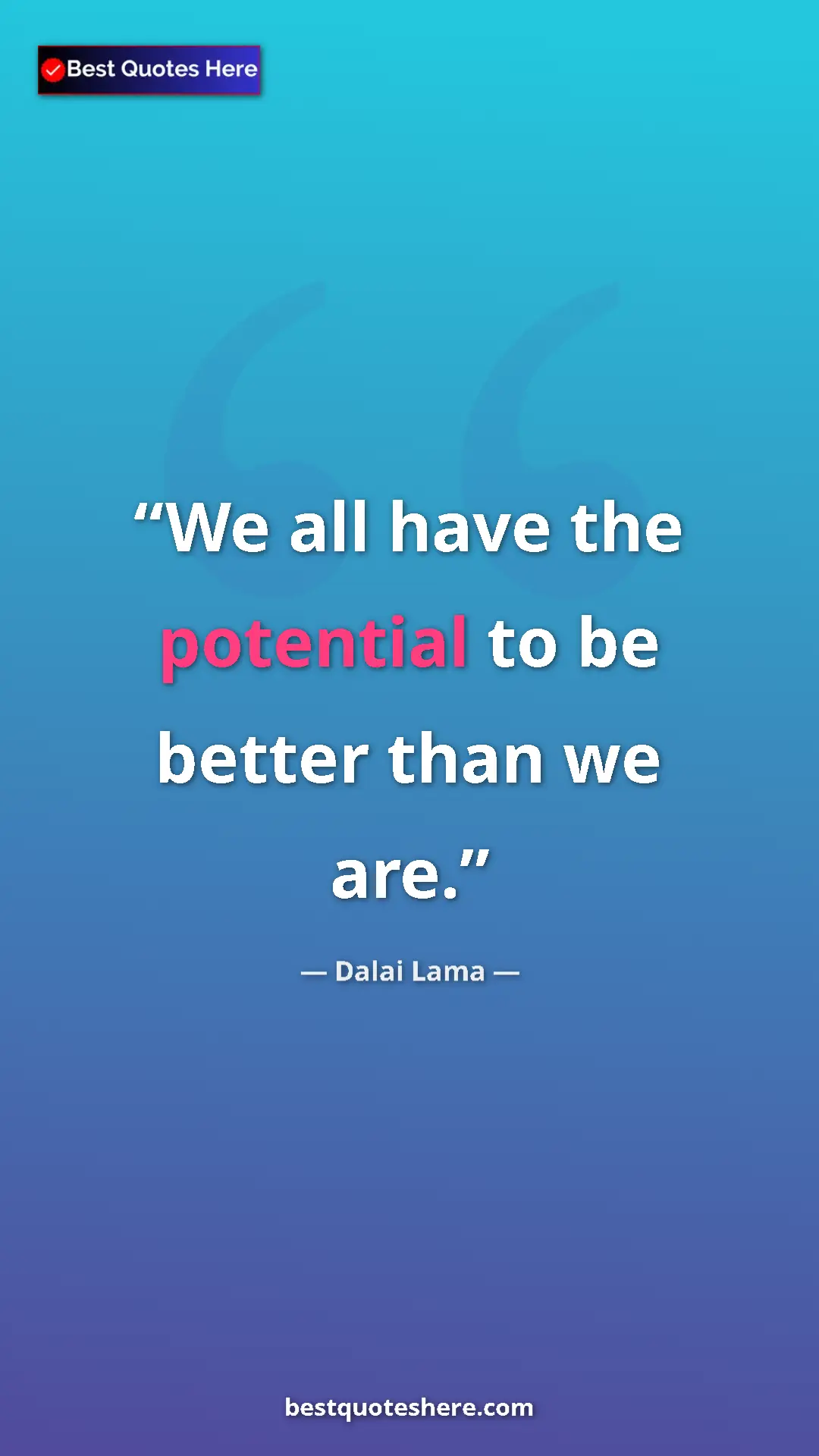 Dalai Lama Quote Card: "We all have the potential to be better than we are." Pinterest quote poster by Dalai Lama: "We all have the potential to be better than we are."