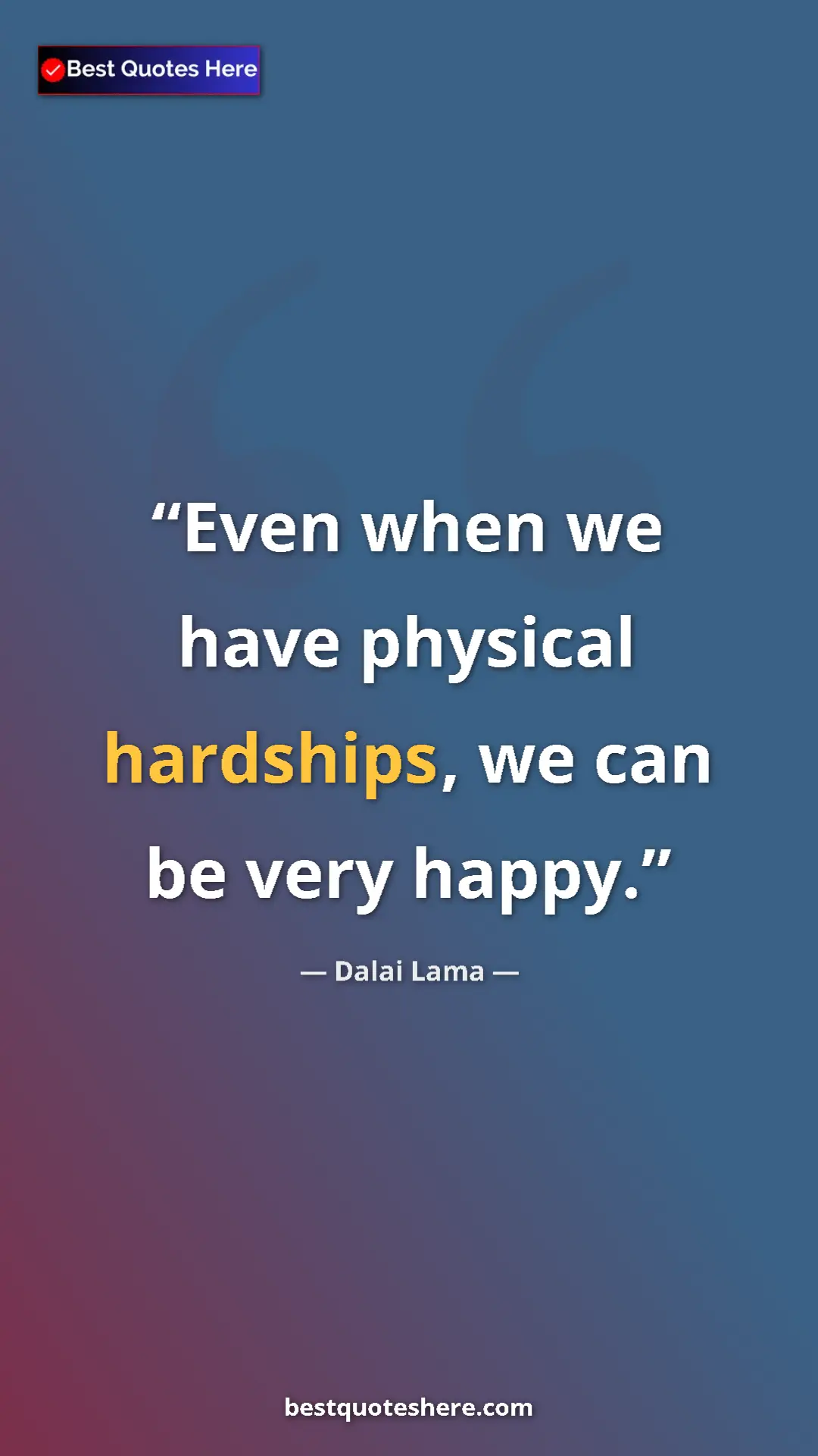 Dalai Lama Quote Card: "Even when we have physical hardships, we can be very happy." Pinterest quote poster by Dalai Lama: "Even when we have physical hardships, we can be very happy."