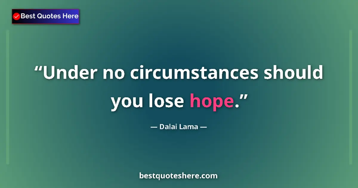 Quote by Dalai Lama: Under no circumstances should you lose hope.