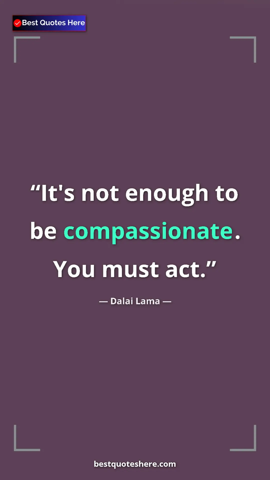 Pinterest quote poster by Dalai Lama: "It's not enough to be compassionate. You must act."
