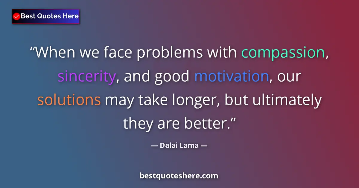 Quote by Dalai Lama: When we face problems with compassion, sincerity, 
