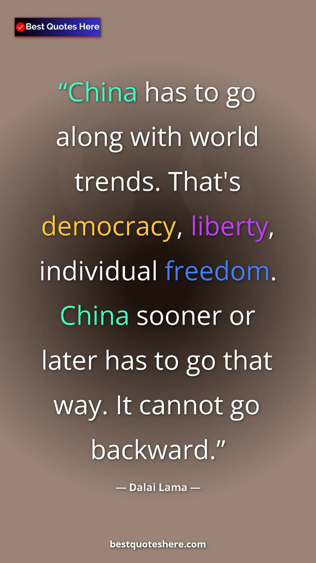 Dalai Lama Quote Card: "China has to go along with world trends. That's democracy,..." Pinterest quote poster by Dalai Lama: "China has to go along with world trends. That's democracy,..."
