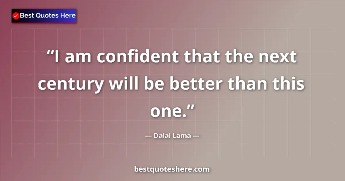 Quote by Dalai Lama: I am confident that the next century will be bette