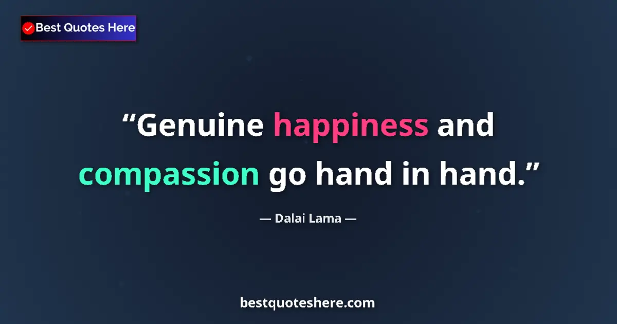 Image for the quote by Dalai Lama: Genuine happiness and compassion go hand in hand....