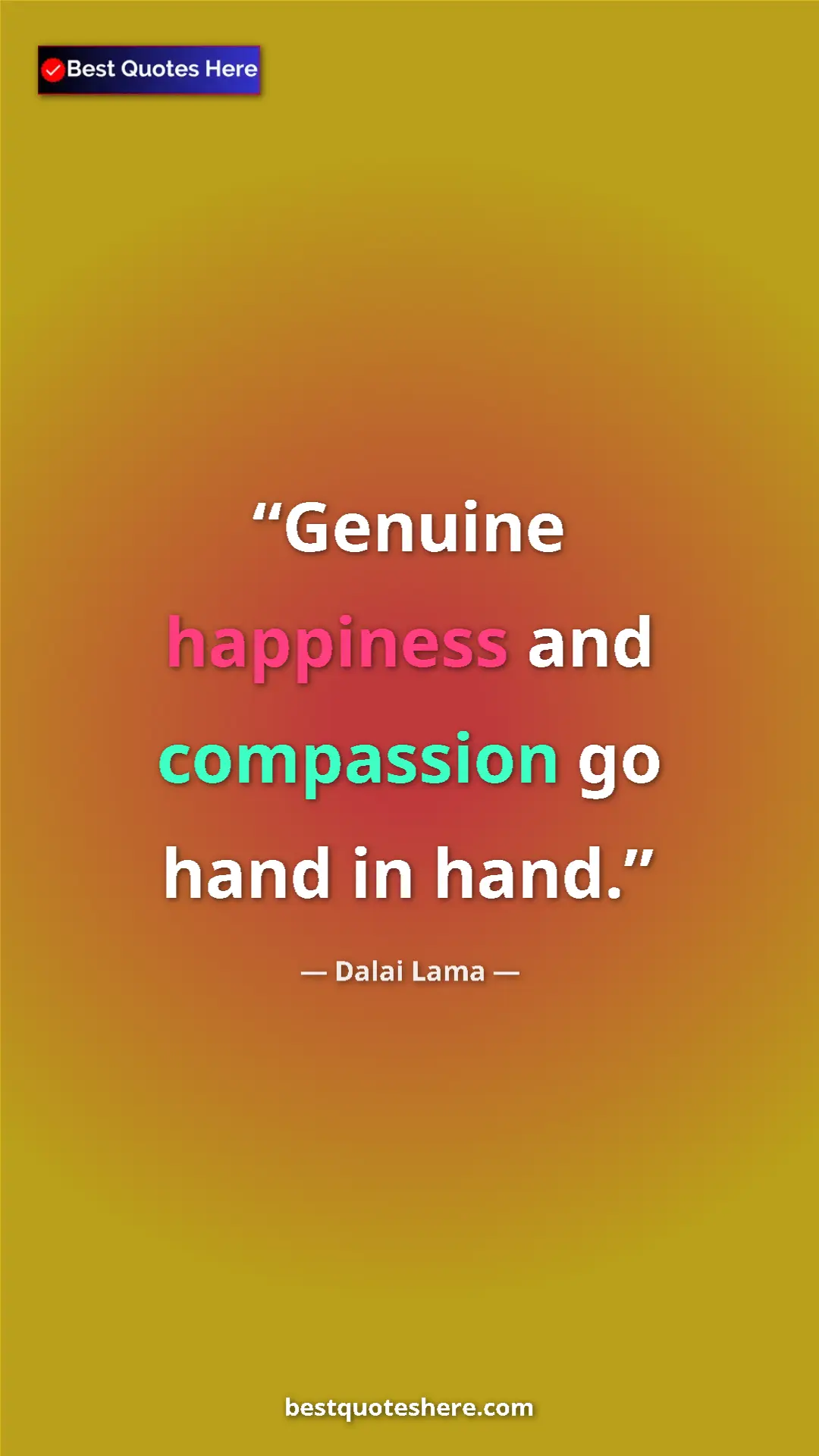 Dalai Lama Quote Card: "Genuine happiness and compassion go hand in hand." Pinterest quote poster by Dalai Lama: "Genuine happiness and compassion go hand in hand."