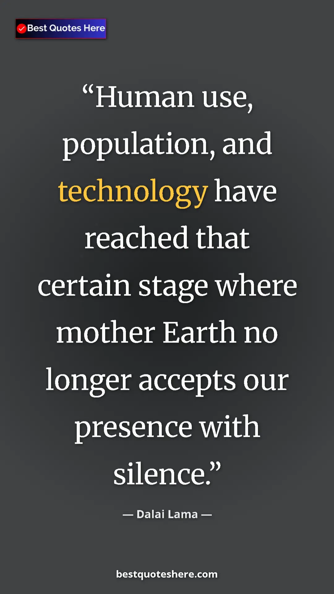 Dalai Lama Quote Card: "Human use, population, and technology have reached that..." Pinterest quote poster by Dalai Lama: "Human use, population, and technology have reached that..."