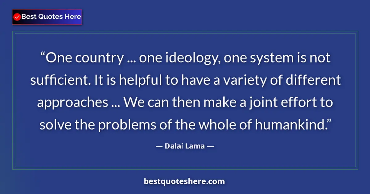 Quote by Dalai Lama: One country ... one ideology, one system is not sufficient. It is helpful to have a variety of diffe...