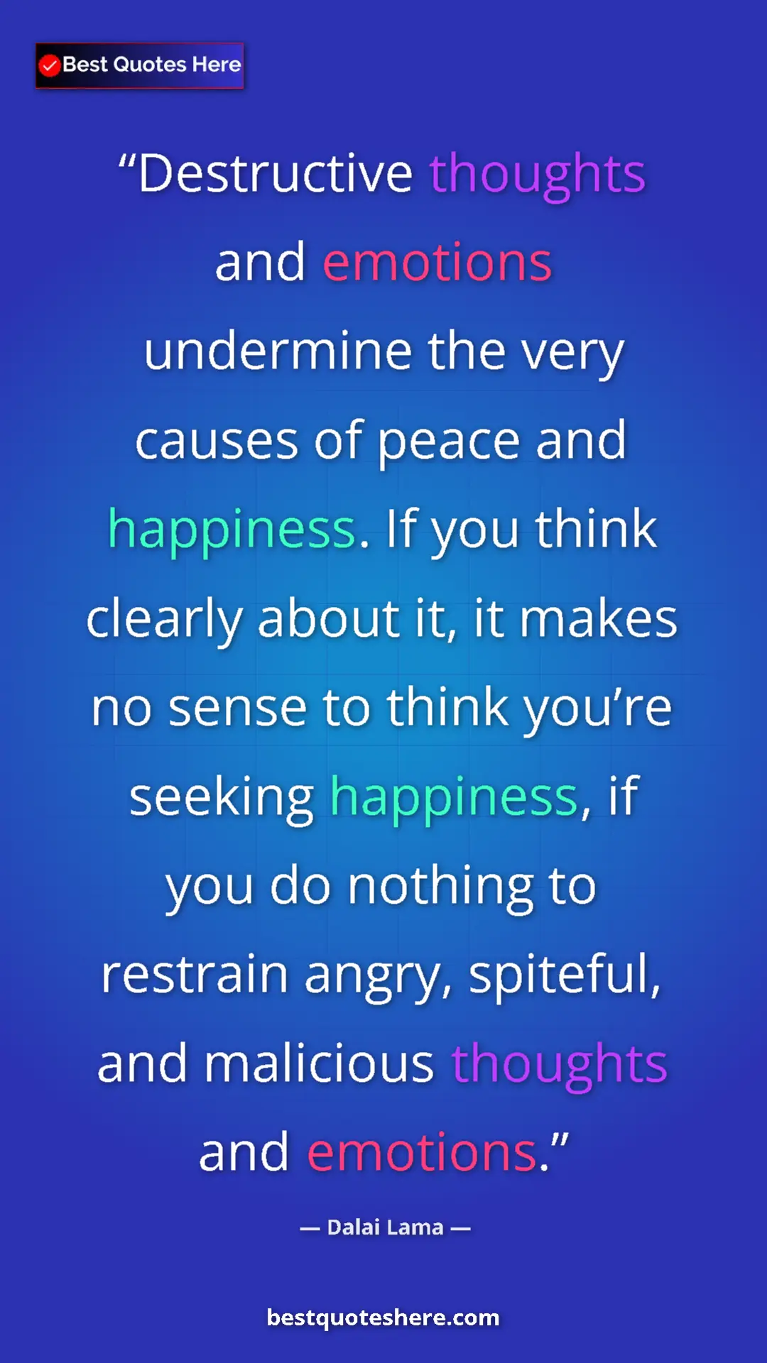 Dalai Lama Quote Card: "Destructive thoughts and emotions undermine the very causes..." Pinterest quote poster by Dalai Lama: "Destructive thoughts and emotions undermine the very causes..."