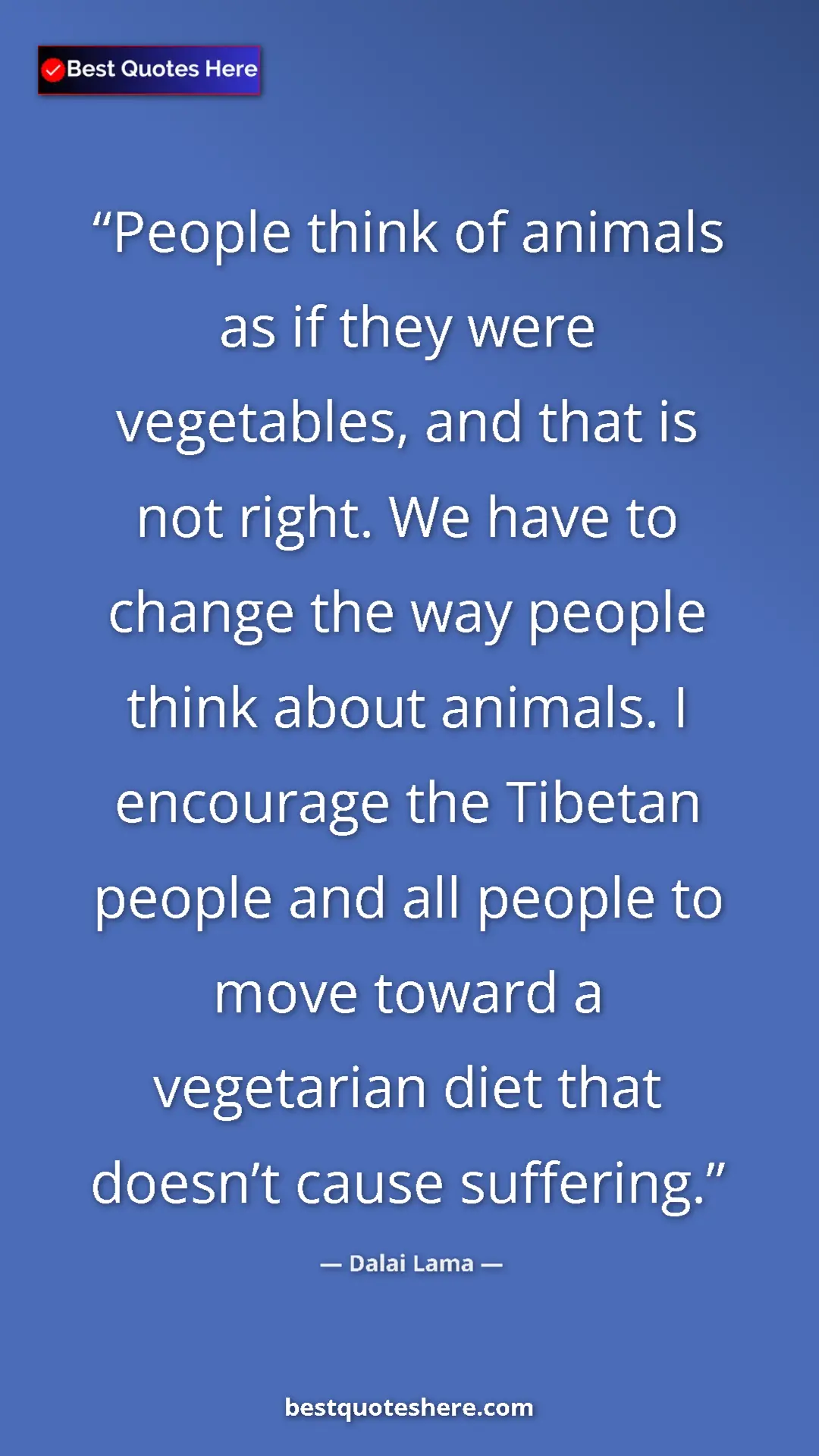 Dalai Lama Quote Card: "People think of animals as if they were vegetables, and..." Pinterest quote poster by Dalai Lama: "People think of animals as if they were vegetables, and..."