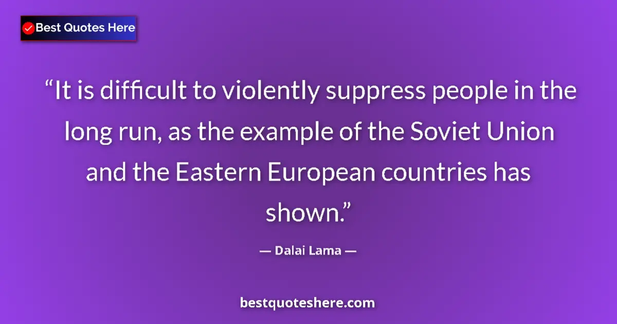 Quote by Dalai Lama: It is difficult to violently suppress people in the long run, as the example of the Soviet Union and...
