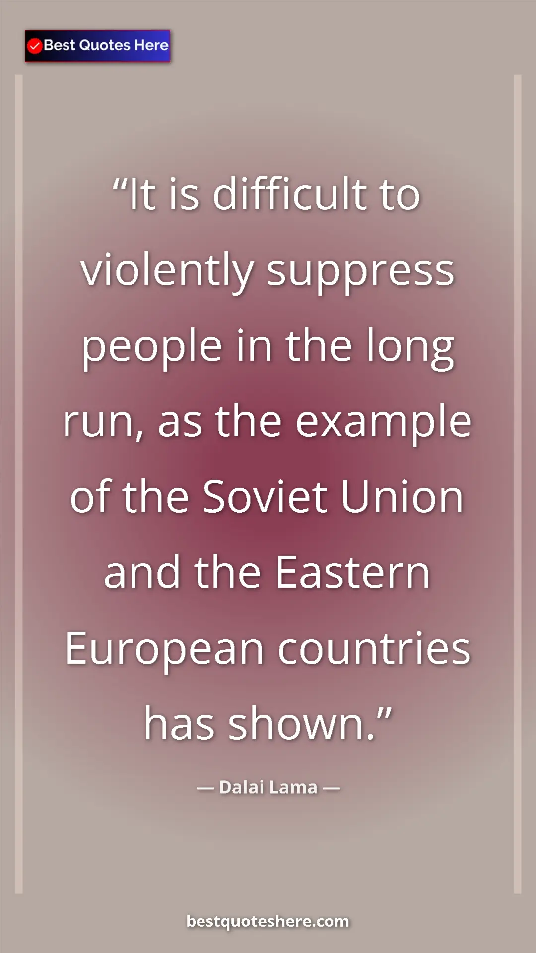 Dalai Lama Quote Card: "It is difficult to violently suppress people in the long..." Pinterest quote poster by Dalai Lama: "It is difficult to violently suppress people in the long..."
