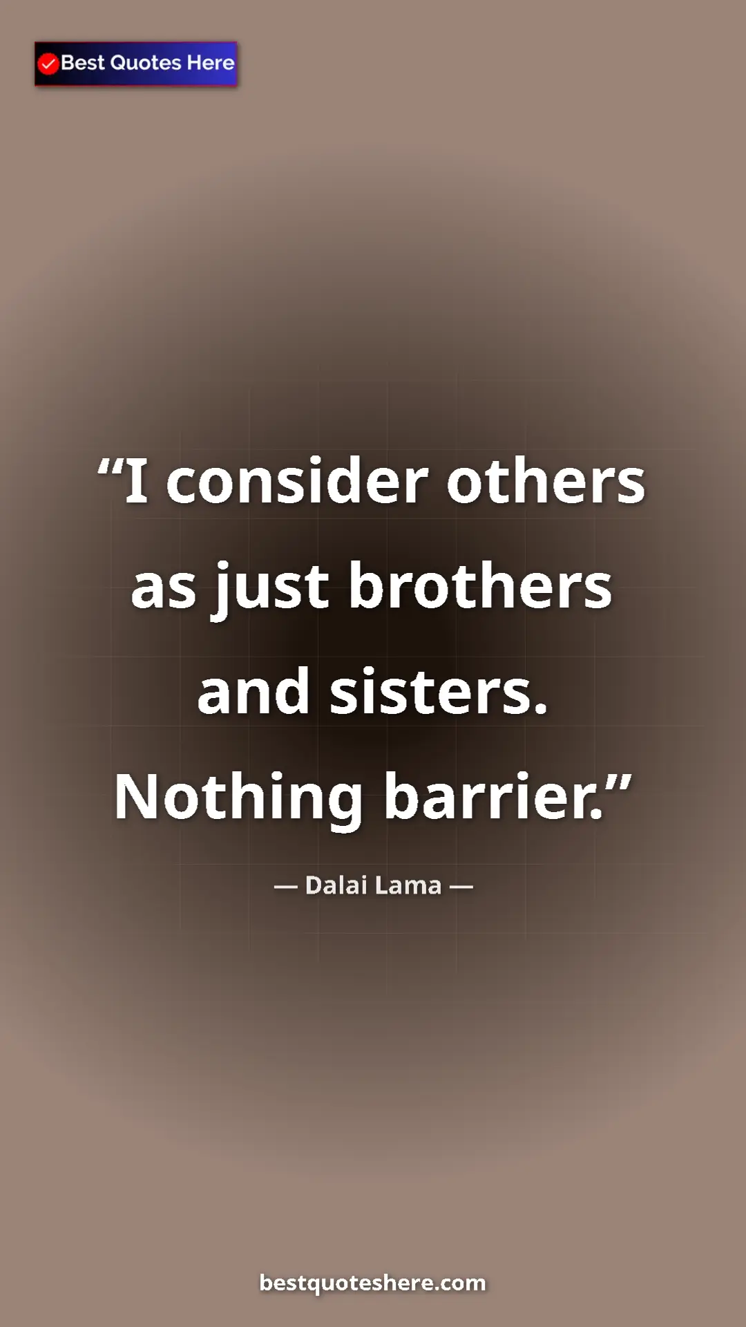 Dalai Lama Quote Card: "I consider others as just brothers and sisters. Nothing..." Pinterest quote poster by Dalai Lama: "I consider others as just brothers and sisters. Nothing..."