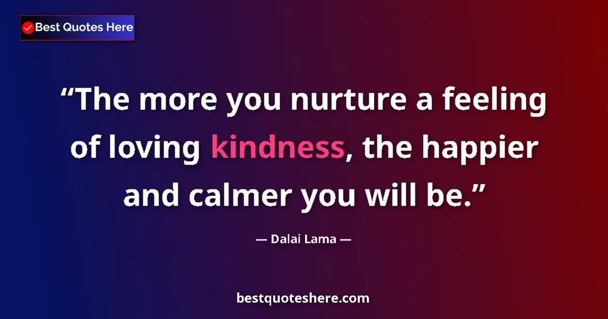 Quote by Dalai Lama: The more you nurture a feeling of loving kindness,