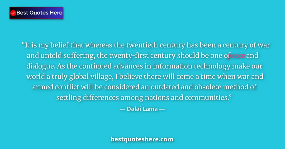 Image for the quote by Dalai Lama: It is my belief that whereas the twentieth century has been a century of war and untold suffering, t...
