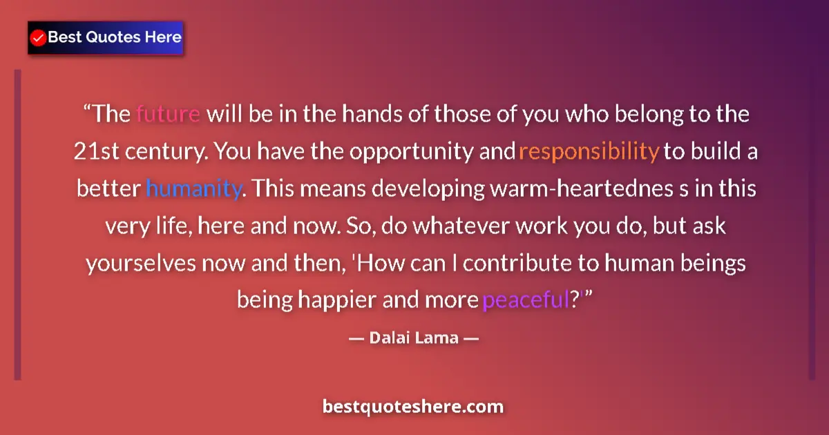 Quote by Dalai Lama: The future will be in the hands of those of you who belong to the 21st century. You have the opportu...