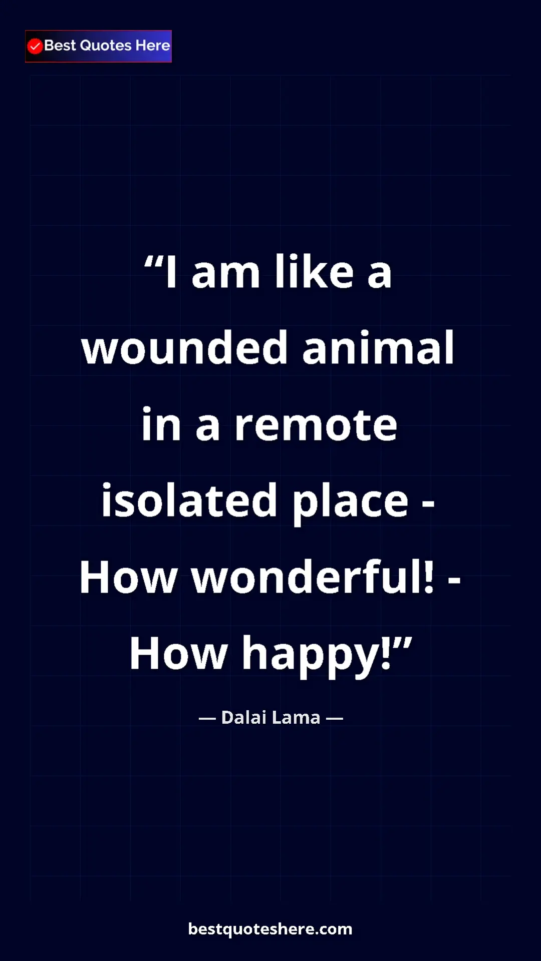 Dalai Lama Quote Card: "I am like a wounded animal in a remote isolated place - How..." Pinterest quote poster by Dalai Lama: "I am like a wounded animal in a remote isolated place - How..."