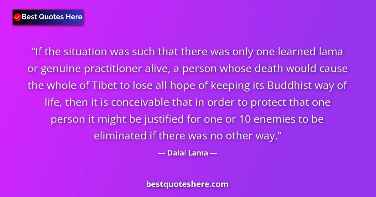 Quote by Dalai Lama: If the situation was such that there was only one learned lama or genuine practitioner alive, a pers...
