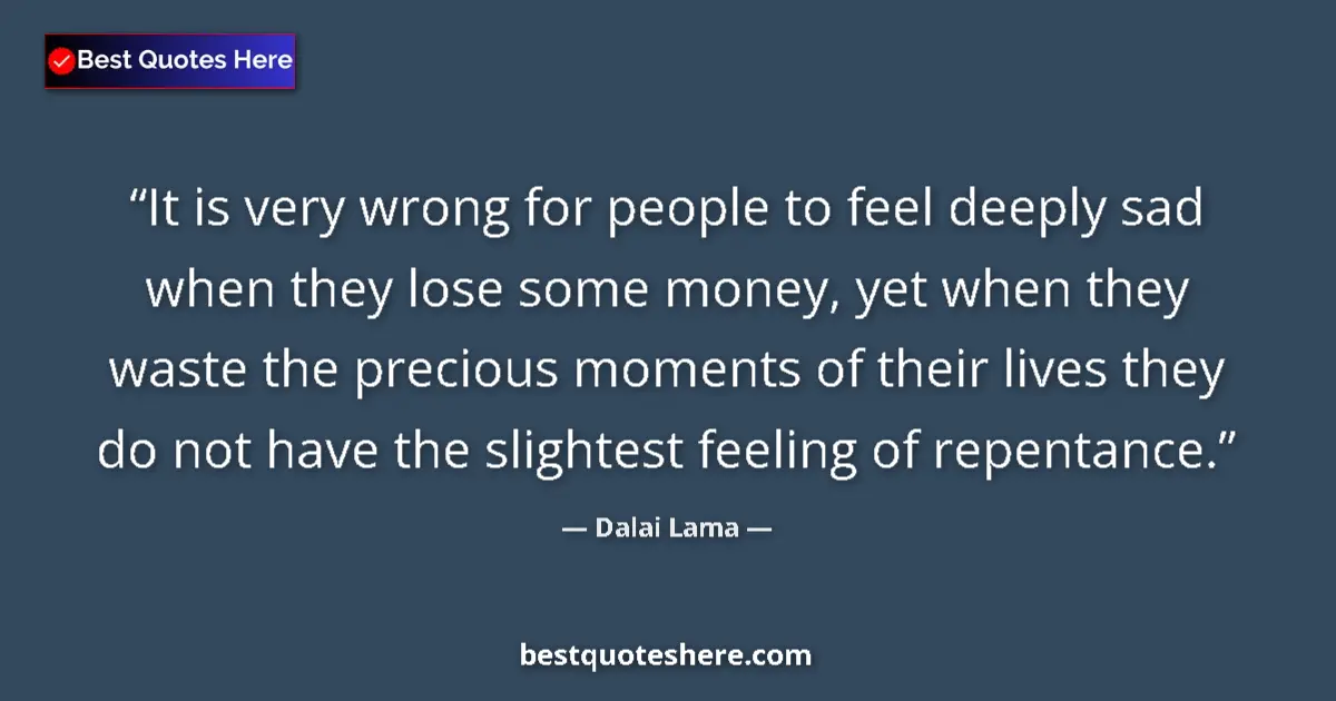 Quote by Dalai Lama: It is very wrong for people to feel deeply sad when they lose some money, yet when they waste the pr...