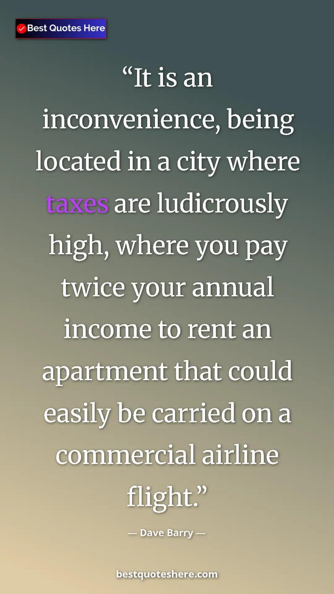 Dave Barry Quote Card: "It is an inconvenience, being located in a city where taxes..." Pinterest quote poster by Dave Barry: "It is an inconvenience, being located in a city where taxes..."