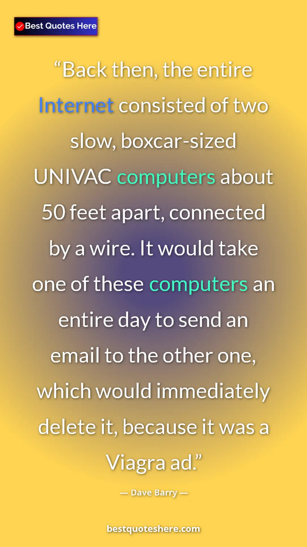 Dave Barry Quote Card: "Back then, the entire Internet consisted of two slow,..." Pinterest quote poster by Dave Barry: "Back then, the entire Internet consisted of two slow,..."