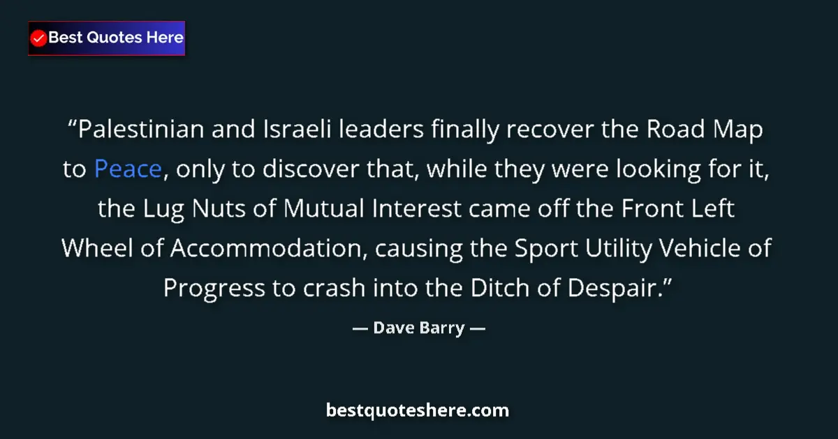 Quote by Dave Barry: Palestinian and Israeli leaders finally recover the Road Map to Peace, only to discover that, while ...