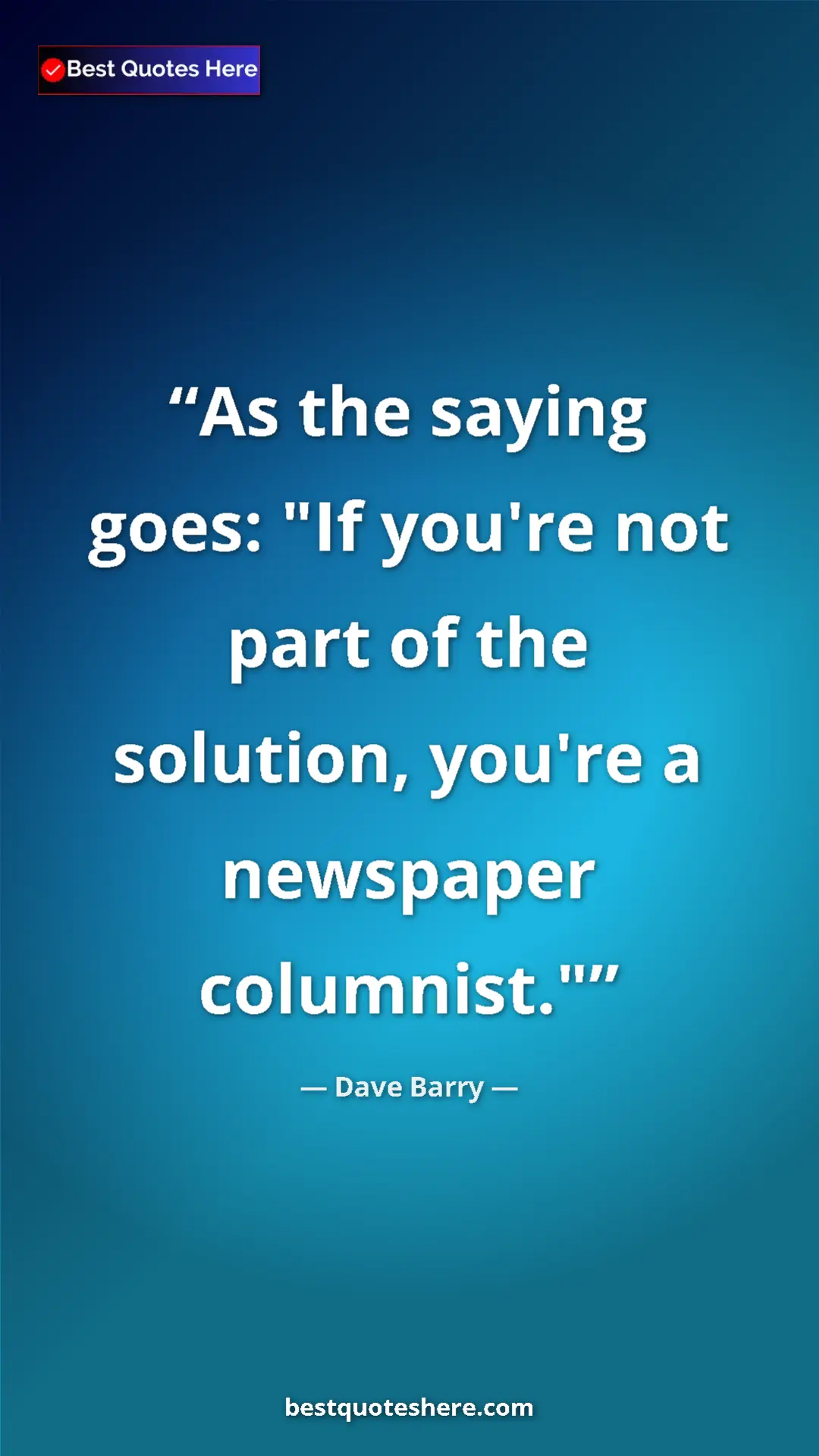 Pinterest quote poster by Dave Barry: "As the saying goes: "If you're not part of the solution,..."
