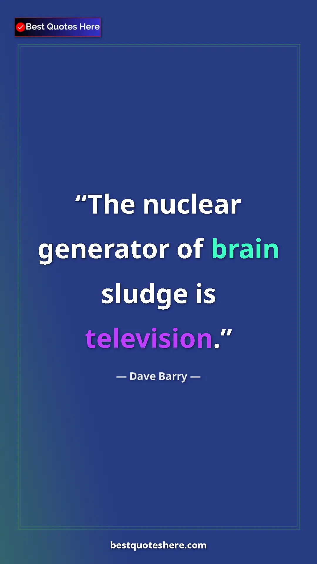 Dave Barry Quote Card: "The nuclear generator of brain sludge is television." Pinterest quote poster by Dave Barry: "The nuclear generator of brain sludge is television."