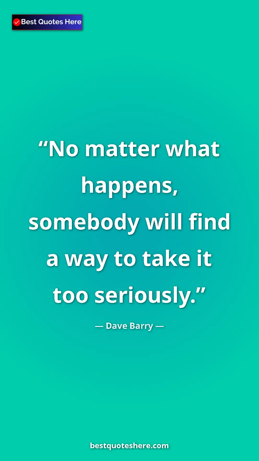 Pinterest quote poster by Dave Barry: "No matter what happens, somebody will find a way to take it..."