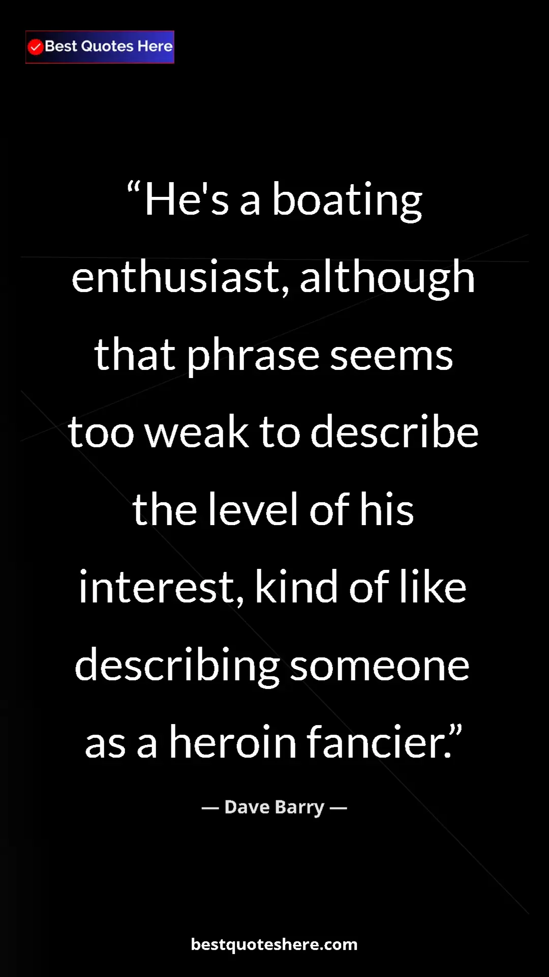 Dave Barry Quote Card: "He's a boating enthusiast, although that phrase seems too..." Pinterest quote poster by Dave Barry: "He's a boating enthusiast, although that phrase seems too..."