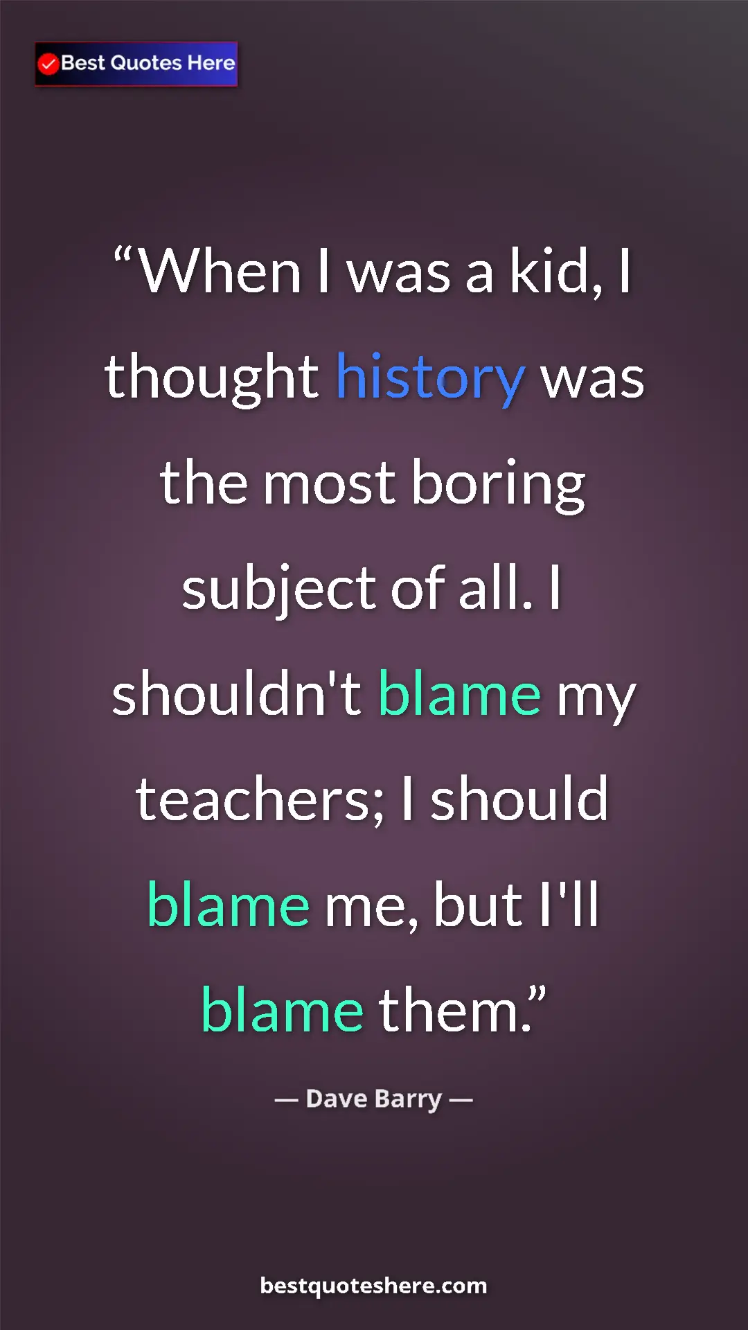 Dave Barry Quote Card: "When I was a kid, I thought history was the most boring..." Pinterest quote poster by Dave Barry: "When I was a kid, I thought history was the most boring..."