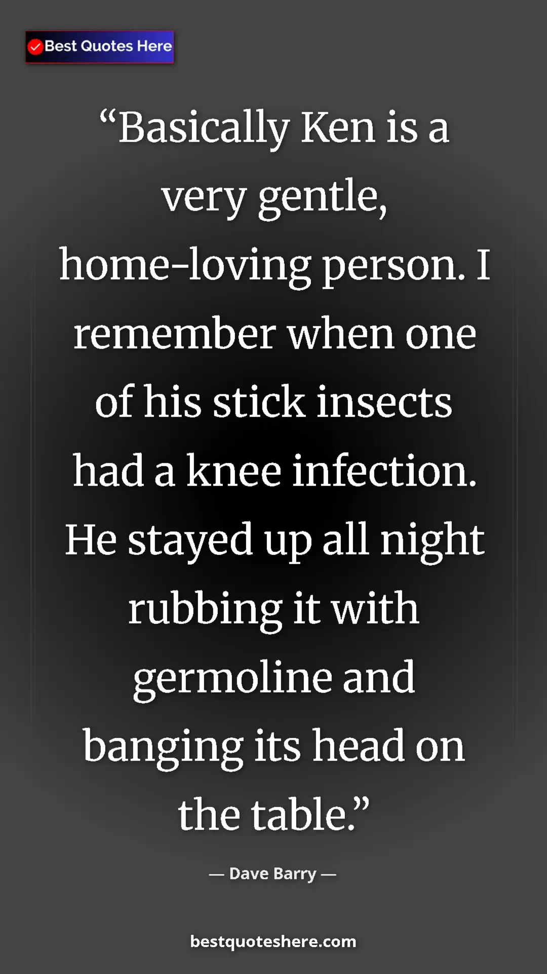 Dave Barry Quote Card: "Basically Ken is a very gentle, home-loving person. I..." Pinterest quote poster by Dave Barry: "Basically Ken is a very gentle, home-loving person. I..."