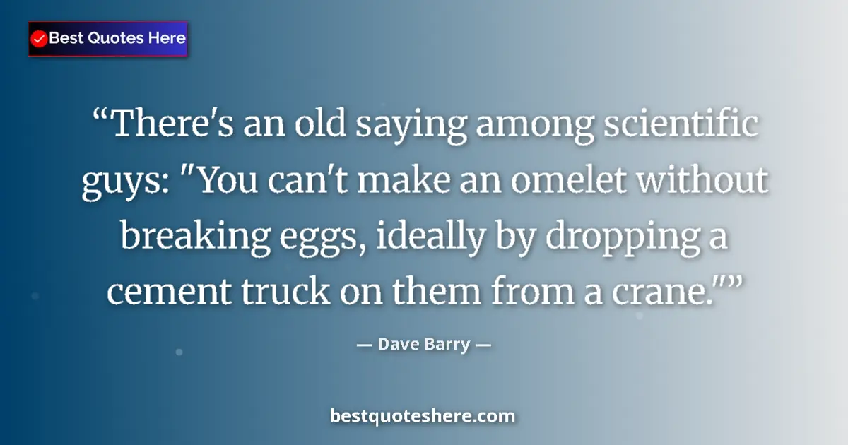 Quote by Dave Barry: There's an old saying among scientific guys: 