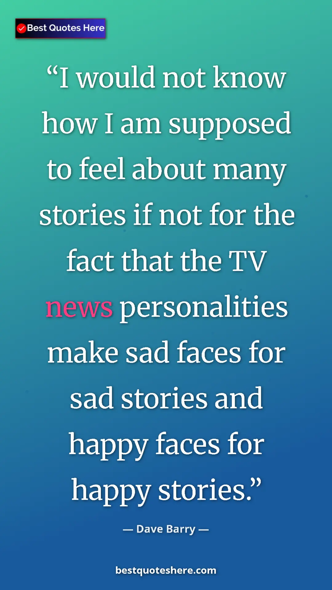 Dave Barry Quote Card: "I would not know how I am supposed to feel about many storie" Pinterest quote poster by Dave Barry: "I would not know how I am supposed to feel about many storie"