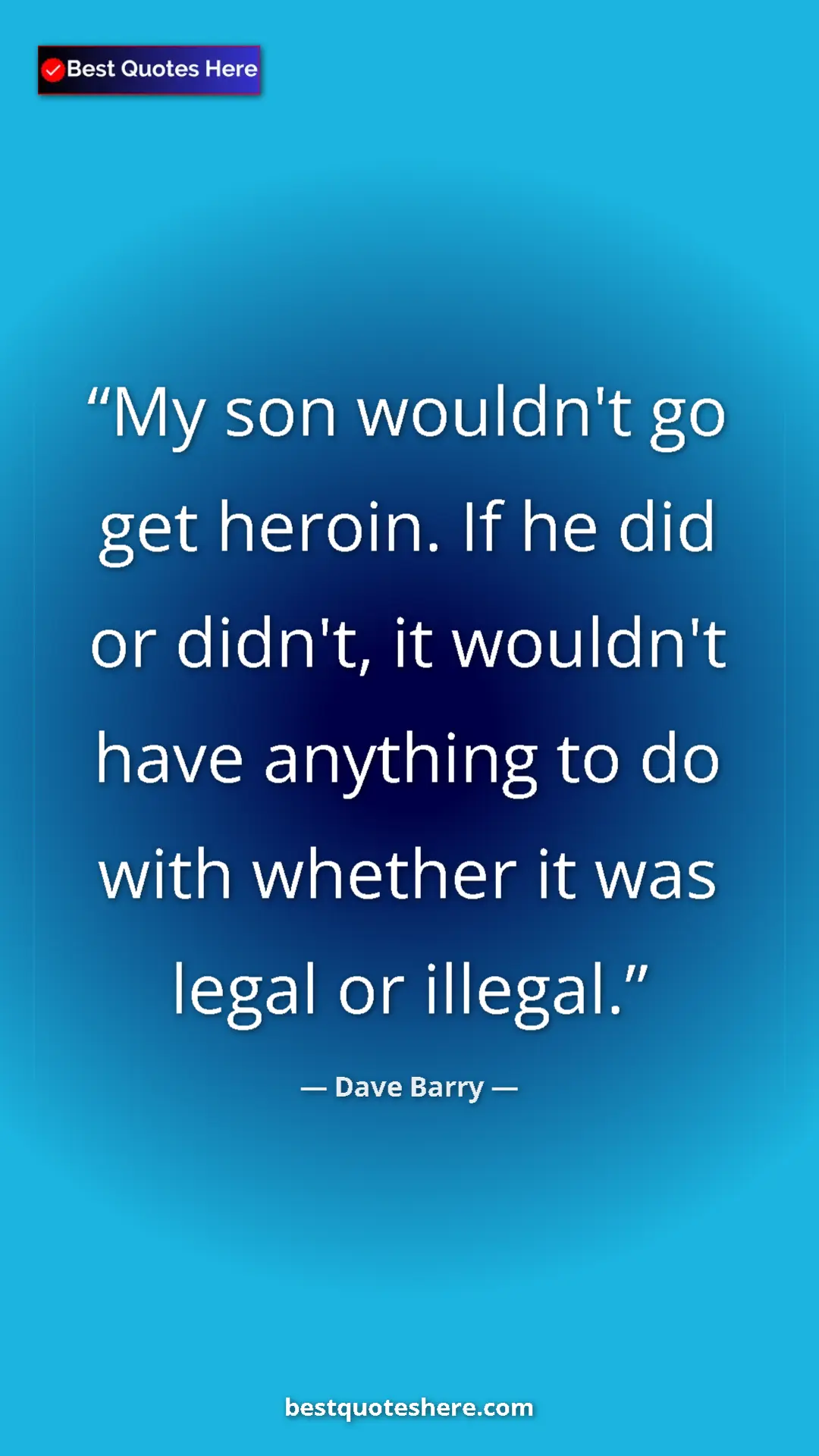 Dave Barry Quote Card: "My son wouldn't go get heroin. If he did or didn't, it..." Pinterest quote poster by Dave Barry: "My son wouldn't go get heroin. If he did or didn't, it..."
