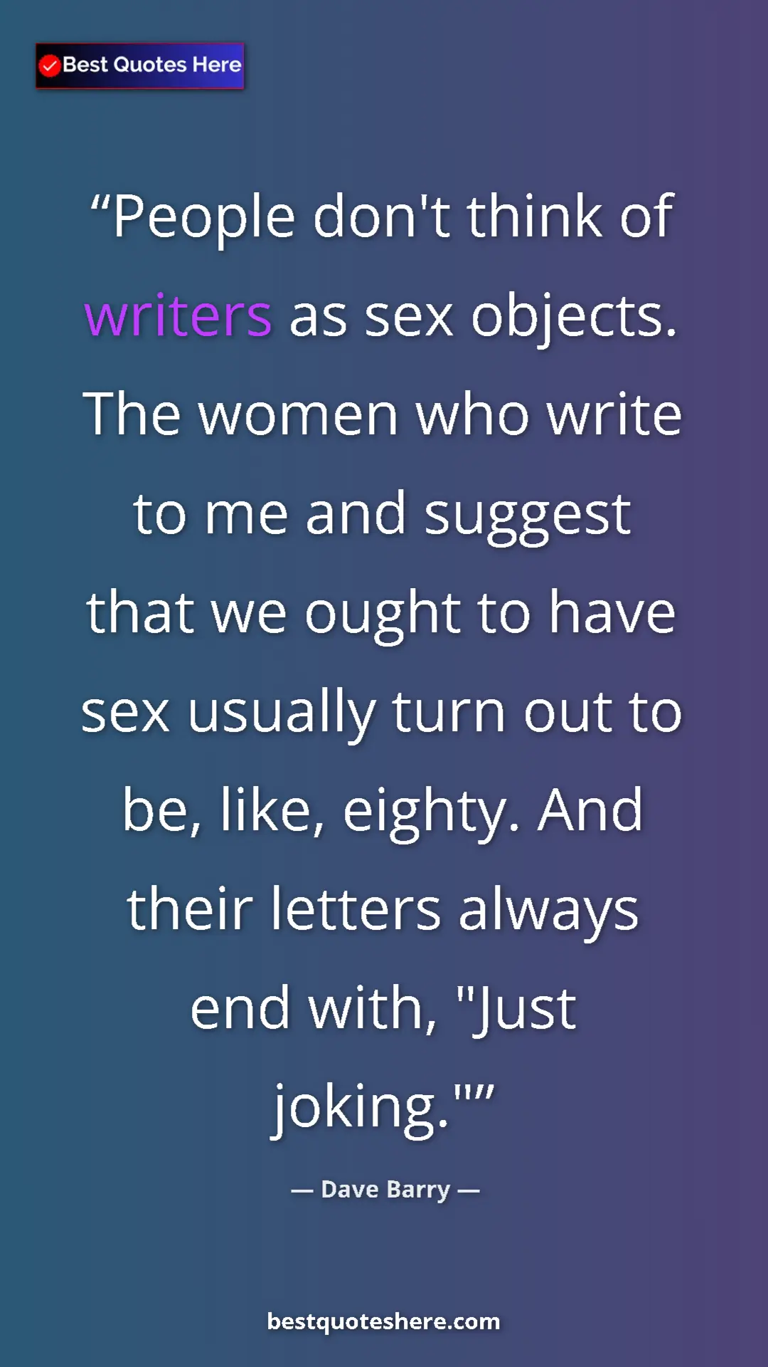 Pinterest quote poster by Dave Barry: "People don't think of writers as sex objects. The women who..."